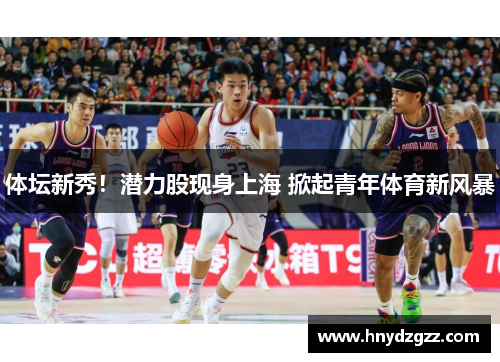 体坛新秀！潜力股现身上海 掀起青年体育新风暴